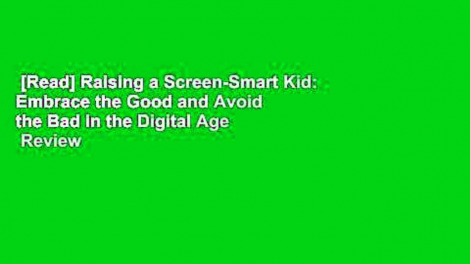 [Read] Raising a Screen-Smart Kid: Embrace the Good and Avoid the Bad in the Digital Age  Review