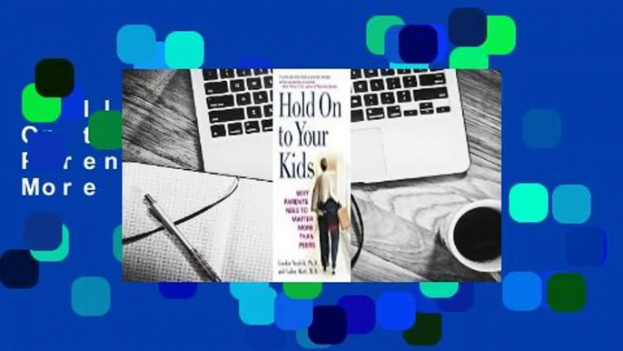 Full version  Hold On to Your Kids: Why Parents Need to Matter More Than Peers  Review