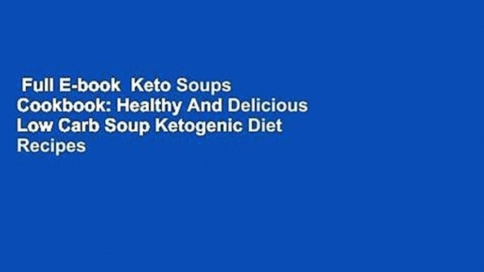 Full E-book  Keto Soups Cookbook: Healthy And Delicious Low Carb Soup Ketogenic Diet Recipes