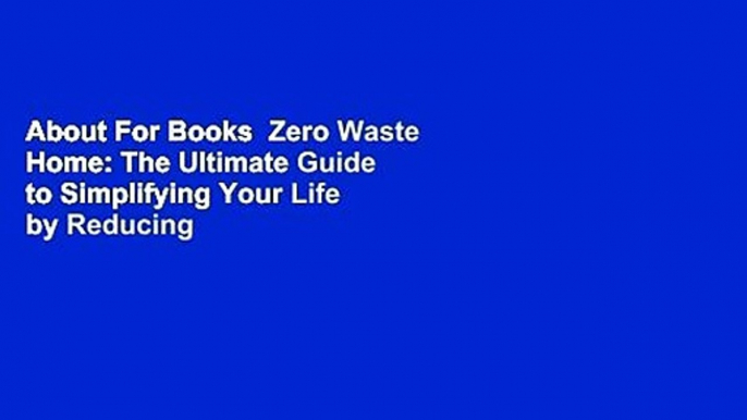 About For Books  Zero Waste Home: The Ultimate Guide to Simplifying Your Life by Reducing Your