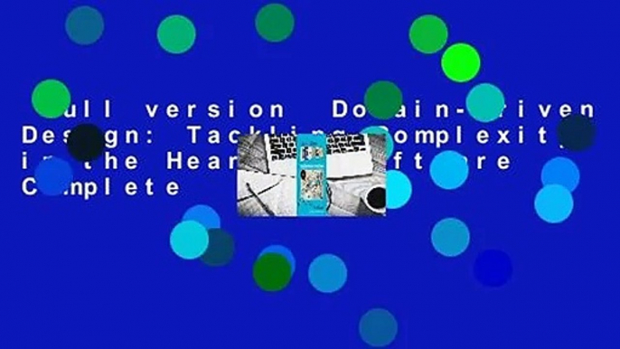 Full version  Domain-Driven Design: Tackling Complexity in the Heart of Software Complete
