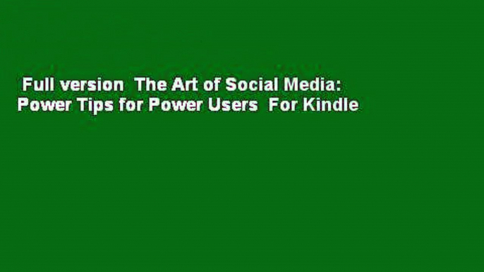 Full version  The Art of Social Media: Power Tips for Power Users  For Kindle