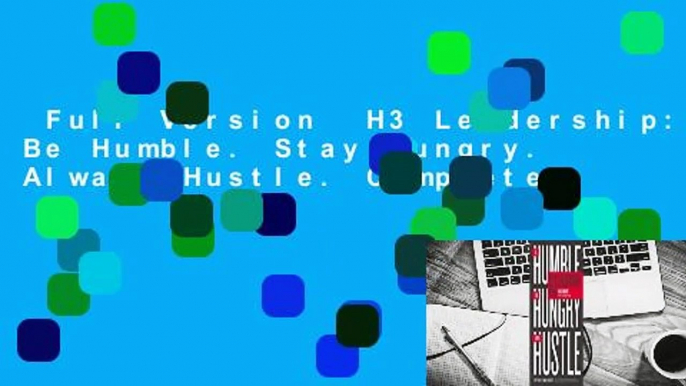 Full Version  H3 Leadership: Be Humble. Stay Hungry. Always Hustle. Complete