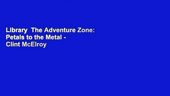 Library  The Adventure Zone: Petals to the Metal - Clint McElroy