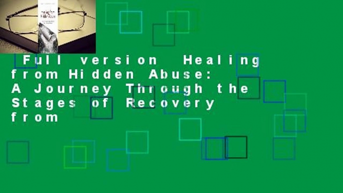 Full version  Healing from Hidden Abuse: A Journey Through the Stages of Recovery from