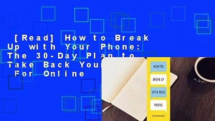 [Read] How to Break Up with Your Phone: The 30-Day Plan to Take Back Your Life  For Online