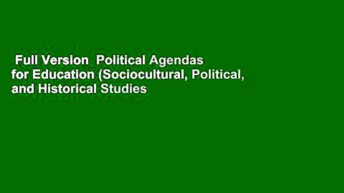 Full Version  Political Agendas for Education (Sociocultural, Political, and Historical Studies