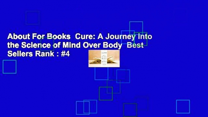 About For Books  Cure: A Journey Into the Science of Mind Over Body  Best Sellers Rank : #4