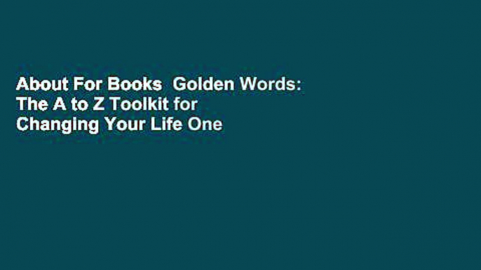 About For Books  Golden Words: The A to Z Toolkit for Changing Your Life One Word at a Time  For