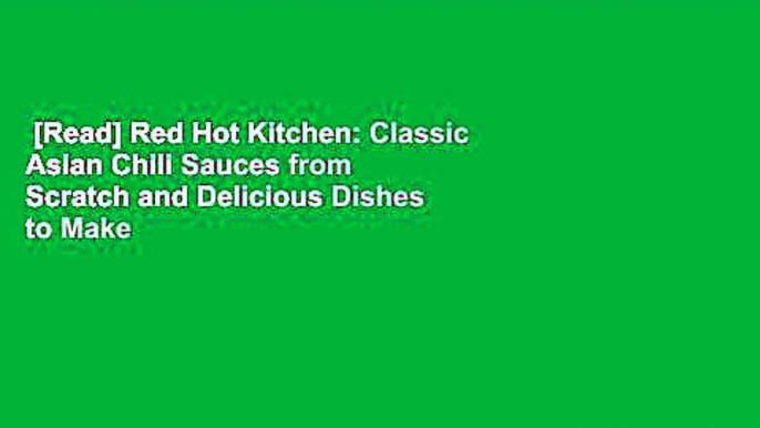 [Read] Red Hot Kitchen: Classic Asian Chili Sauces from Scratch and Delicious Dishes to Make with