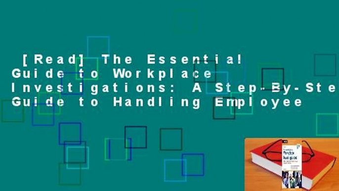 [Read] The Essential Guide to Workplace Investigations: A Step-By-Step Guide to Handling Employee