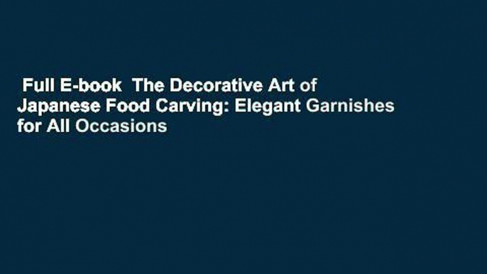 Full E-book  The Decorative Art of Japanese Food Carving: Elegant Garnishes for All Occasions