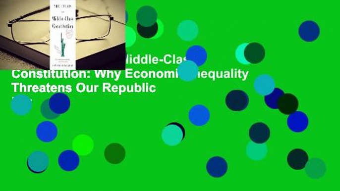 The Crisis of the Middle-Class Constitution: Why Economic Inequality Threatens Our Republic  For