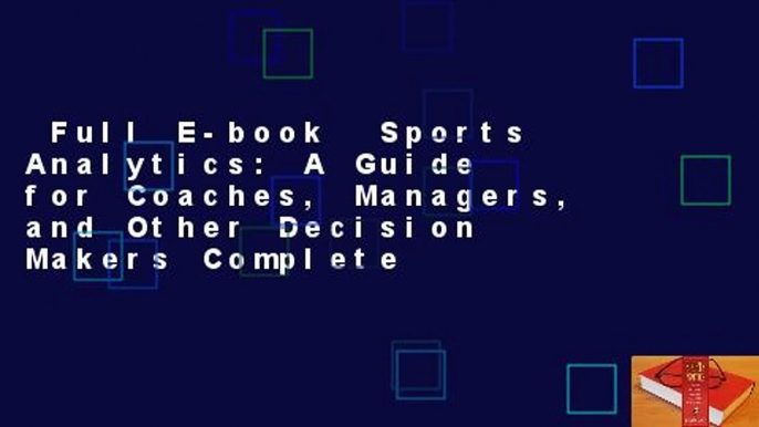 Full E-book  Sports Analytics: A Guide for Coaches, Managers, and Other Decision Makers Complete