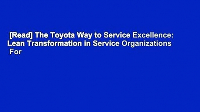 [Read] The Toyota Way to Service Excellence: Lean Transformation in Service Organizations  For