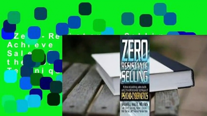 Zero-Resistance Selling: Achieve Extraordinary Sales Results Using the World-Renowned Techniques