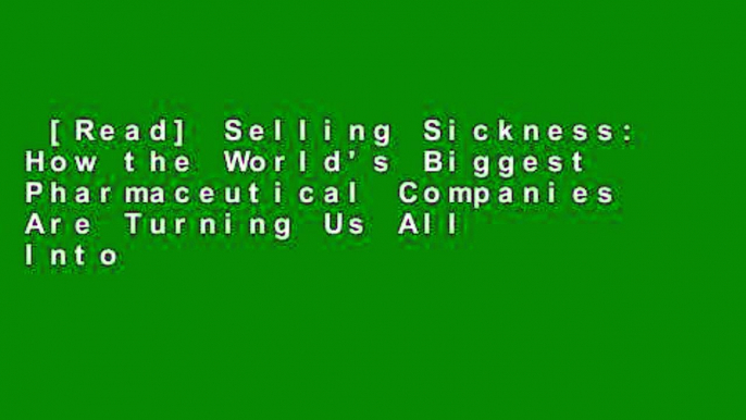 [Read] Selling Sickness: How the World's Biggest Pharmaceutical Companies Are Turning Us All Into