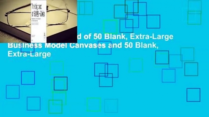 [Read] The Big Pad of 50 Blank, Extra-Large Business Model Canvases and 50 Blank, Extra-Large