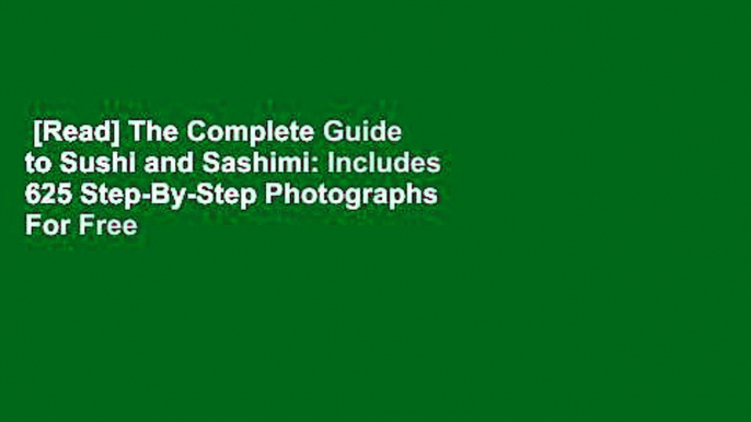 [Read] The Complete Guide to Sushi and Sashimi: Includes 625 Step-By-Step Photographs  For Free