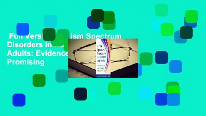 Full Version  Autism Spectrum Disorders in Adolescents and Adults: Evidence-Based and Promising