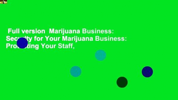 Full version  Marijuana Business: Security for Your Marijuana Business: Protecting Your Staff,