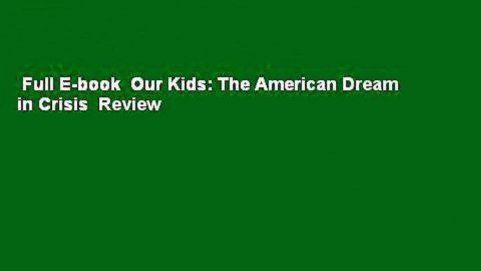 Full E-book  Our Kids: The American Dream in Crisis  Review