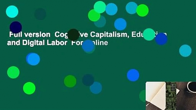 Full version  Cognitive Capitalism, Education and Digital Labor  For Online