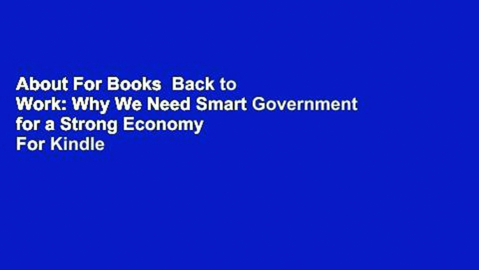 About For Books  Back to Work: Why We Need Smart Government for a Strong Economy  For Kindle