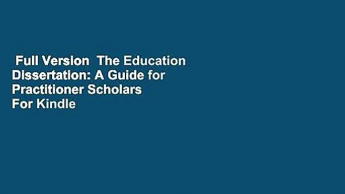 Full Version  The Education Dissertation: A Guide for Practitioner Scholars  For Kindle