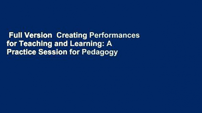 Full Version  Creating Performances for Teaching and Learning: A Practice Session for Pedagogy