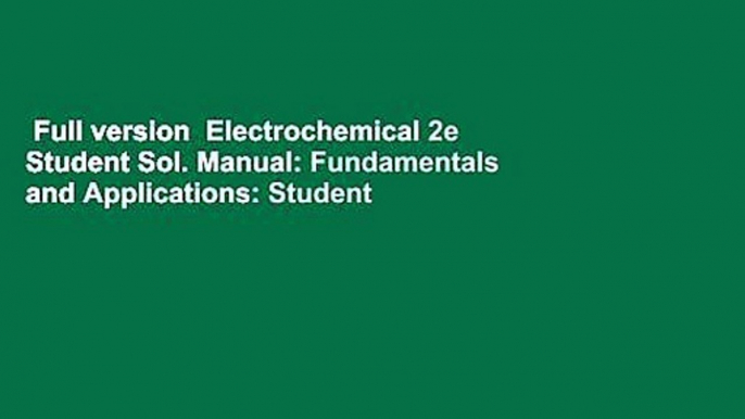 Full version  Electrochemical 2e Student Sol. Manual: Fundamentals and Applications: Student