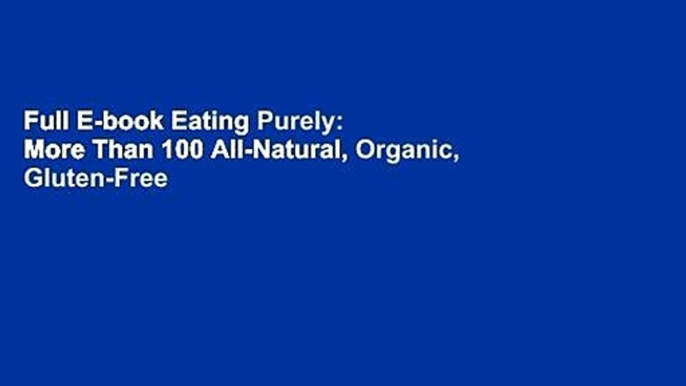 Full E-book Eating Purely: More Than 100 All-Natural, Organic, Gluten-Free Recipes for a Healthy