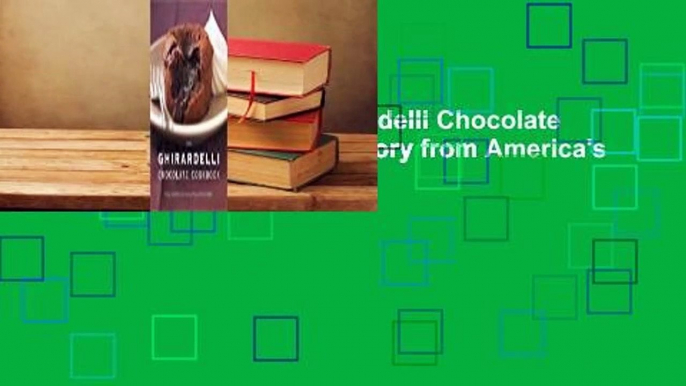 About For Books  The Ghirardelli Chocolate Cookbook: Recipes and History from America's Premier