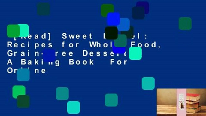 [Read] Sweet Laurel: Recipes for Whole Food, Grain-Free Desserts: A Baking Book  For Online