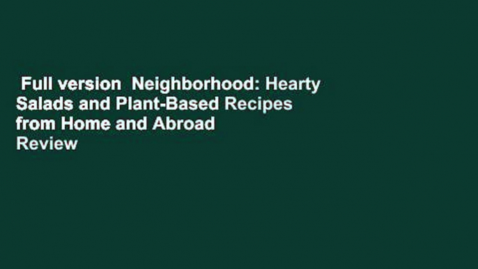 Full version  Neighborhood: Hearty Salads and Plant-Based Recipes from Home and Abroad  Review