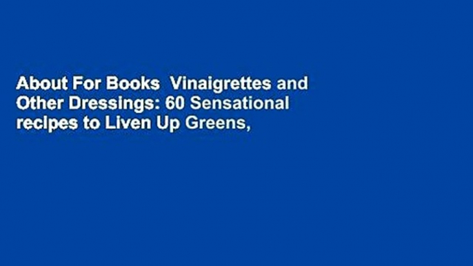 About For Books  Vinaigrettes and Other Dressings: 60 Sensational recipes to Liven Up Greens,