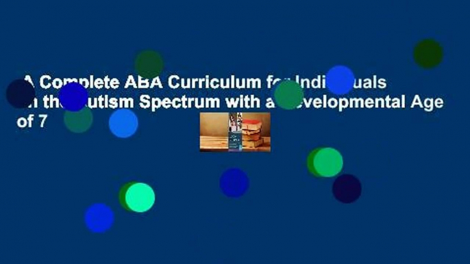 A Complete ABA Curriculum for Individuals on the Autism Spectrum with a Developmental Age of 7