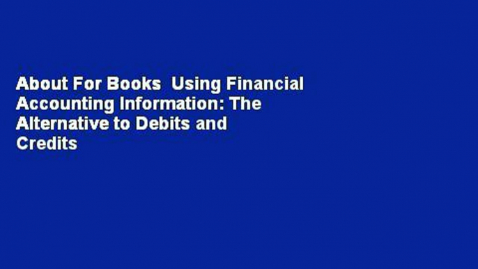 About For Books  Using Financial Accounting Information: The Alternative to Debits and Credits