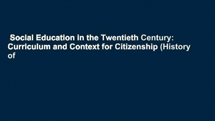 Social Education in the Twentieth Century: Curriculum and Context for Citizenship (History of