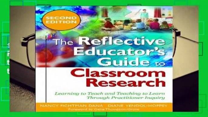 The Reflective Educator s Guide to Classroom Research: Learning to Teach and Teaching to Learn