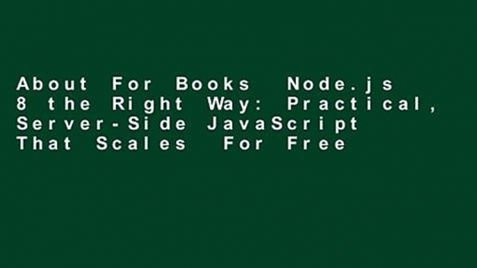 About For Books  Node.js 8 the Right Way: Practical, Server-Side JavaScript That Scales  For Free