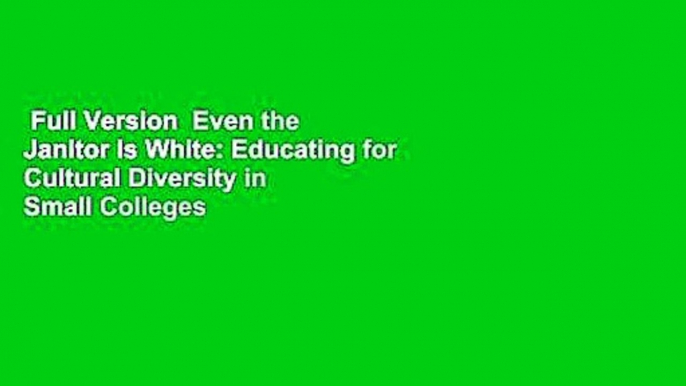 Full Version  Even the Janitor Is White: Educating for Cultural Diversity in Small Colleges and