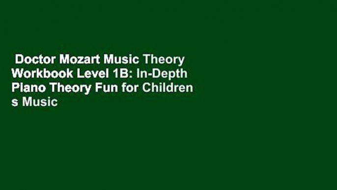 Doctor Mozart Music Theory Workbook Level 1B: In-Depth Piano Theory Fun for Children s Music