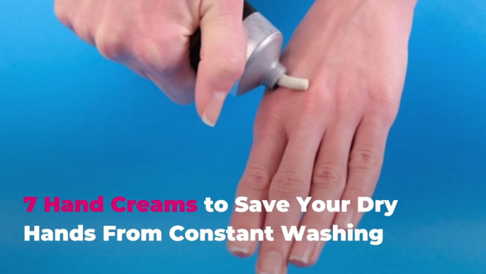 7 Hand Creams to Save Your Dry Hands From Constant Washing