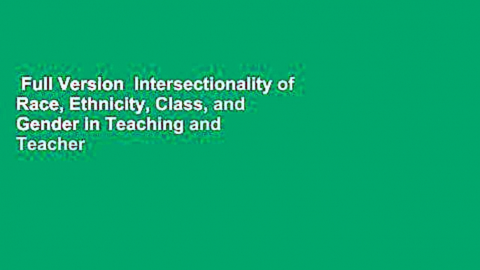 Full Version  Intersectionality of Race, Ethnicity, Class, and Gender in Teaching and Teacher