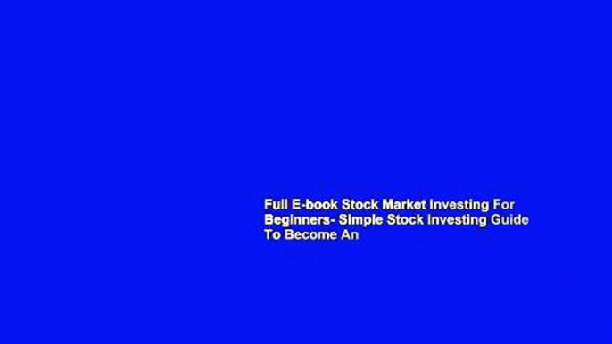 Full E-book Stock Market Investing For Beginners- Simple Stock Investing Guide To Become An