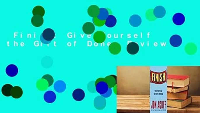 Finish: Give Yourself the Gift of Done  Review