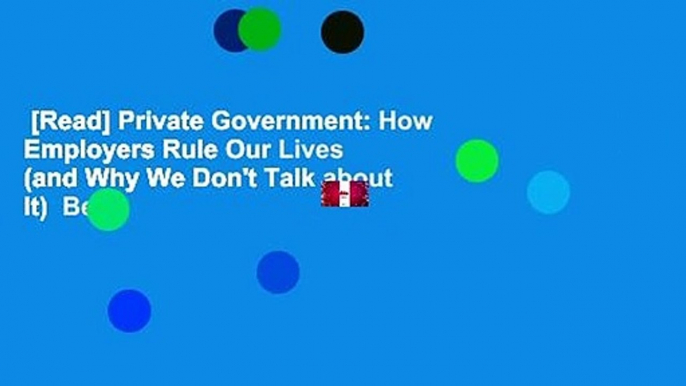 [Read] Private Government: How Employers Rule Our Lives (and Why We Don't Talk about It)  Best