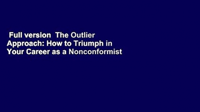 Full version  The Outlier Approach: How to Triumph in Your Career as a Nonconformist  For Free