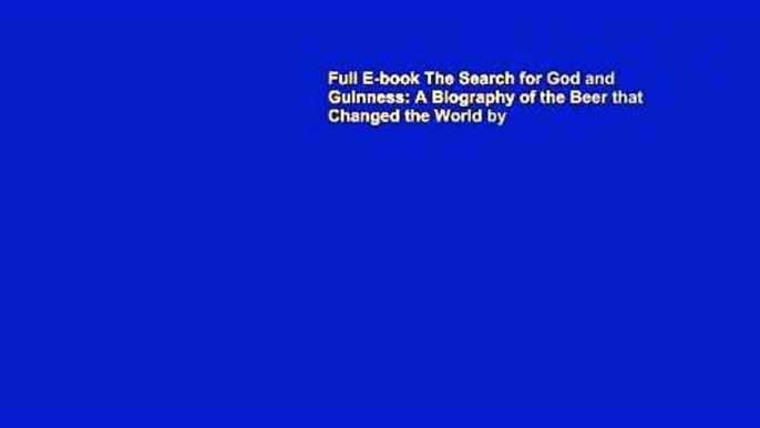 Full E-book The Search for God and Guinness: A Biography of the Beer that Changed the World by